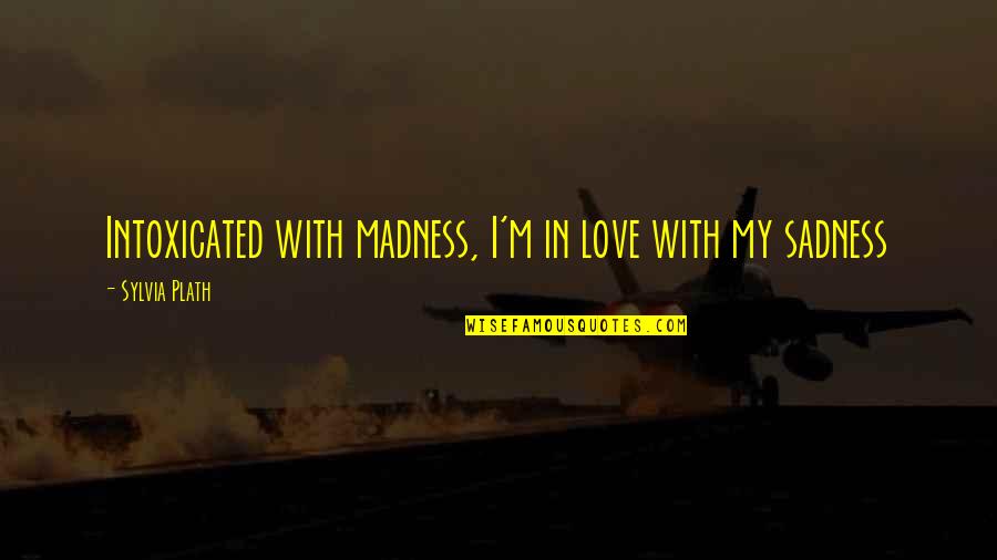 Shakespeare In Brave New World Quotes By Sylvia Plath: Intoxicated with madness, I'm in love with my