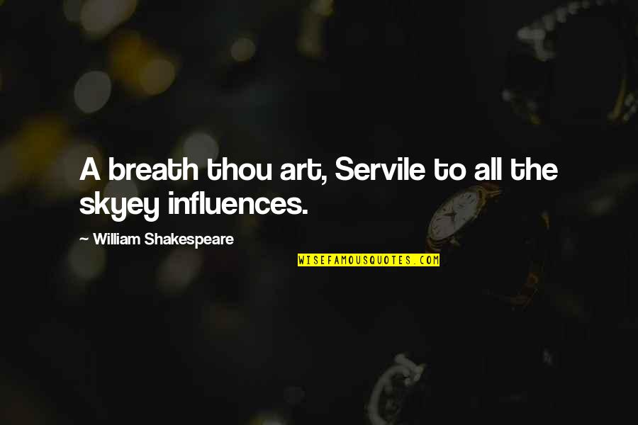 Shakespeare Influence Quotes By William Shakespeare: A breath thou art, Servile to all the