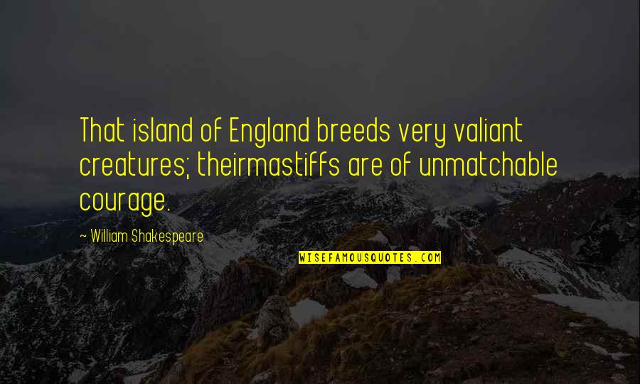 Shakespeare Islands Quotes By William Shakespeare: That island of England breeds very valiant creatures;