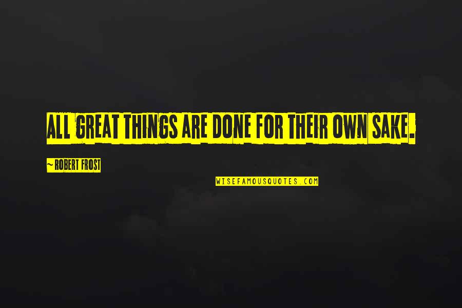 Shakespeare Julius Cesar Quotes By Robert Frost: All great things are done for their own