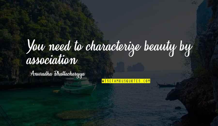 Shakespeare Life Is Stage Quotes By Anuradha Bhattacharyya: You need to characterize beauty by association.