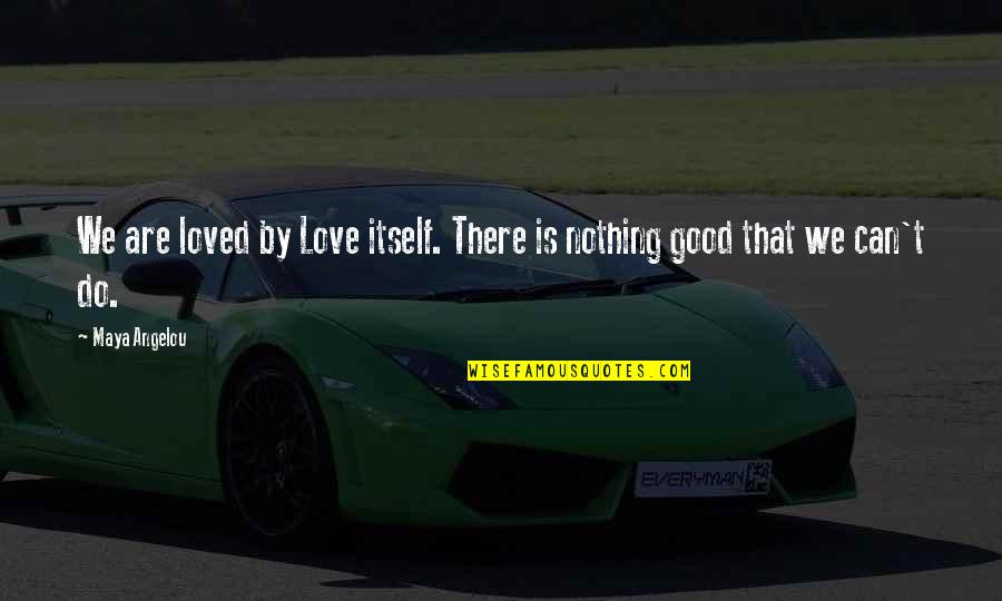 Shakespeare Lorenzo Quotes By Maya Angelou: We are loved by Love itself. There is