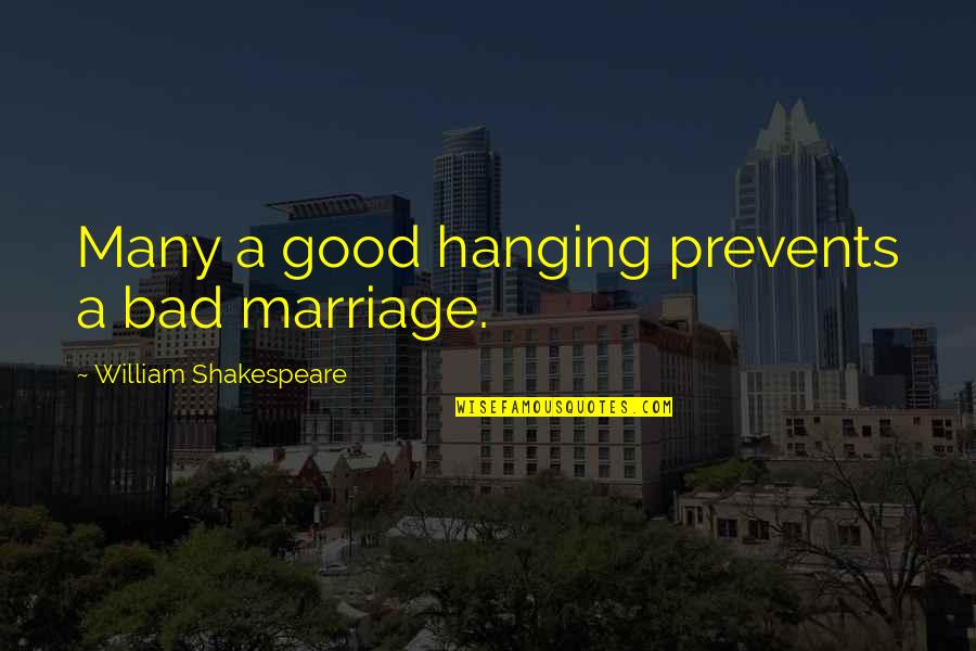 Shakespeare Love And Marriage Quotes By William Shakespeare: Many a good hanging prevents a bad marriage. Shakespeare Love And Marriage Quotes By William Shakespeare: Many a good hanging prevents a bad marriage.