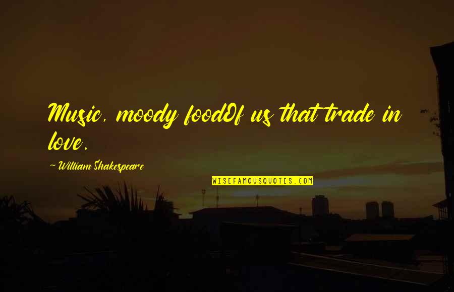 Shakespeare Love And Music Quotes By William Shakespeare: Music, moody foodOf us that trade in love.