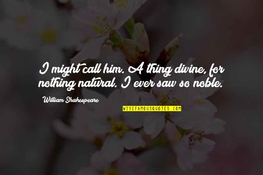 Shakespeare Love At First Sight Quotes By William Shakespeare: I might call him. A thing divine, for