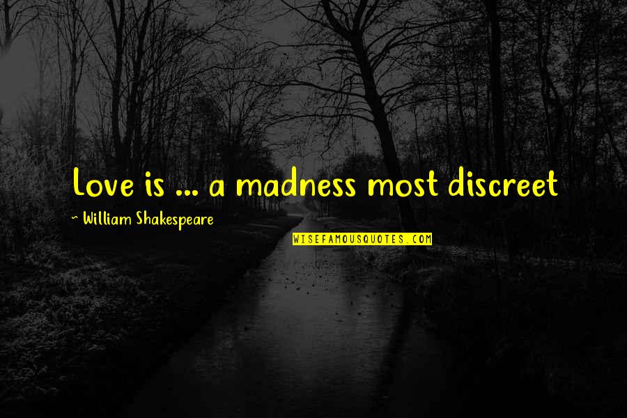 Shakespeare Love Madness Quotes By William Shakespeare: Love is ... a madness most discreet