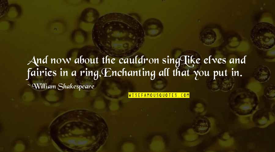 Shakespeare Macbeth Quotes By William Shakespeare: And now about the cauldron singLike elves and