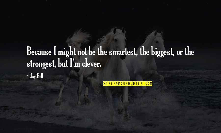 Shakespeare Mark Antony Quotes By Jay Bell: Because I might not be the smartest, the