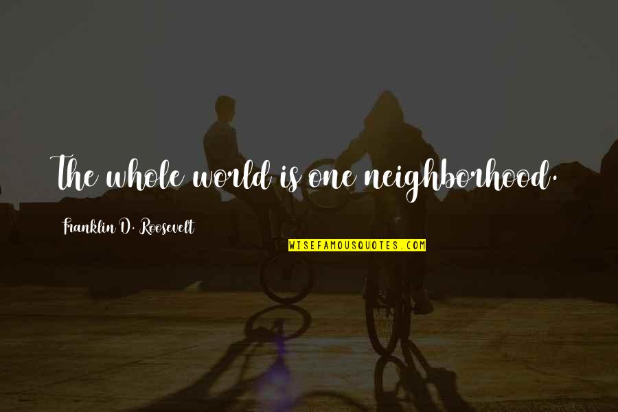 Shakespeare Masquerade Quotes By Franklin D. Roosevelt: The whole world is one neighborhood.