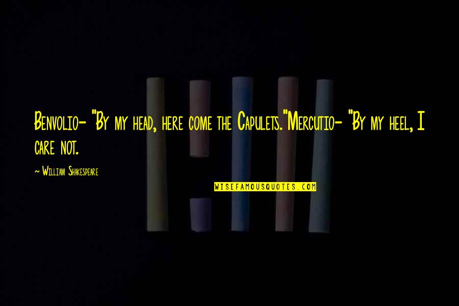 Shakespeare Mercutio Quotes By William Shakespeare: Benvolio- "By my head, here come the Capulets."Mercutio-
