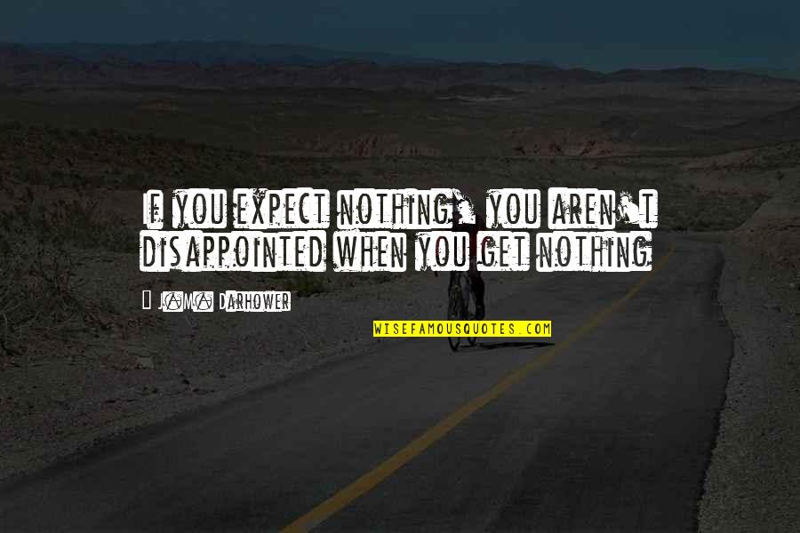 Shakespeare Merry Quotes By J.M. Darhower: If you expect nothing, you aren't disappointed when