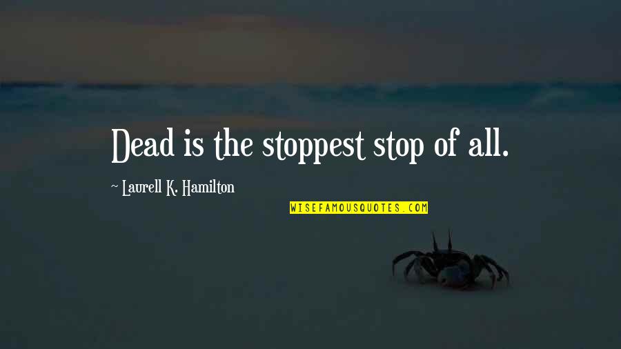 Shakespeare Merry Quotes By Laurell K. Hamilton: Dead is the stoppest stop of all.