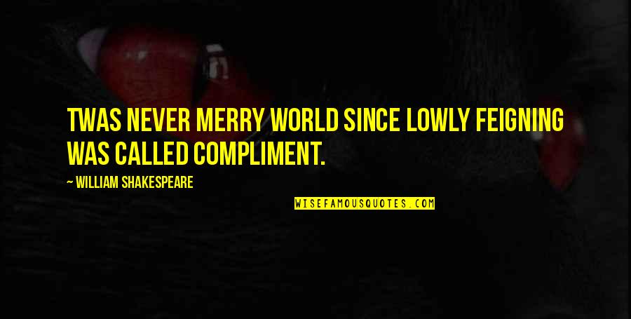 Shakespeare Merry Quotes By William Shakespeare: Twas never merry world Since lowly feigning was