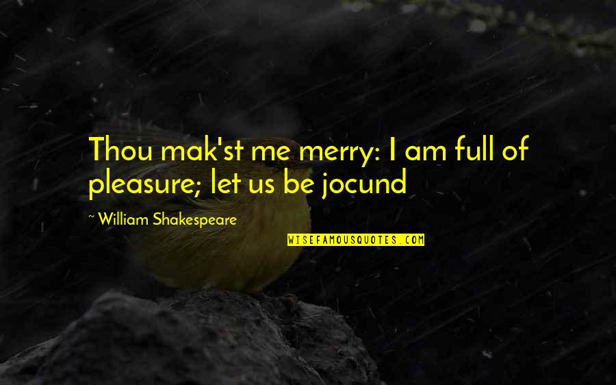 Shakespeare Merry Quotes By William Shakespeare: Thou mak'st me merry: I am full of
