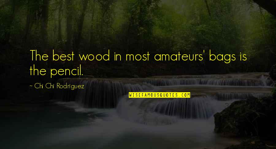 Shakespeare Much Ado About Nothing Love Quotes By Chi Chi Rodriguez: The best wood in most amateurs' bags is Shakespeare Much Ado About Nothing Love Quotes By Chi Chi Rodriguez: The best wood in most amateurs' bags is