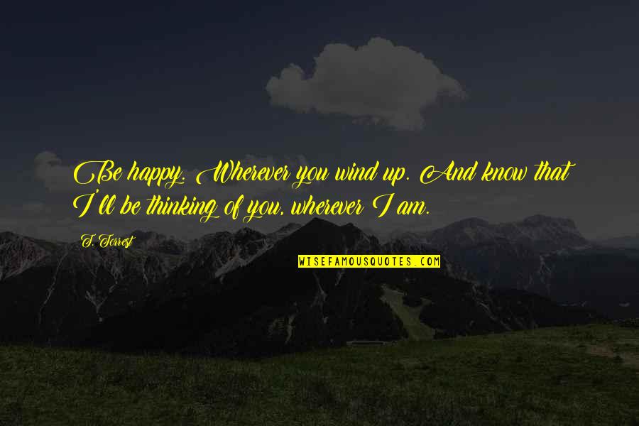 Shakespeare New Year Quotes By T. Torrest: Be happy. Wherever you wind up. And know