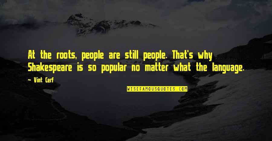 Shakespeare No Quotes By Vint Cerf: At the roots, people are still people. That's