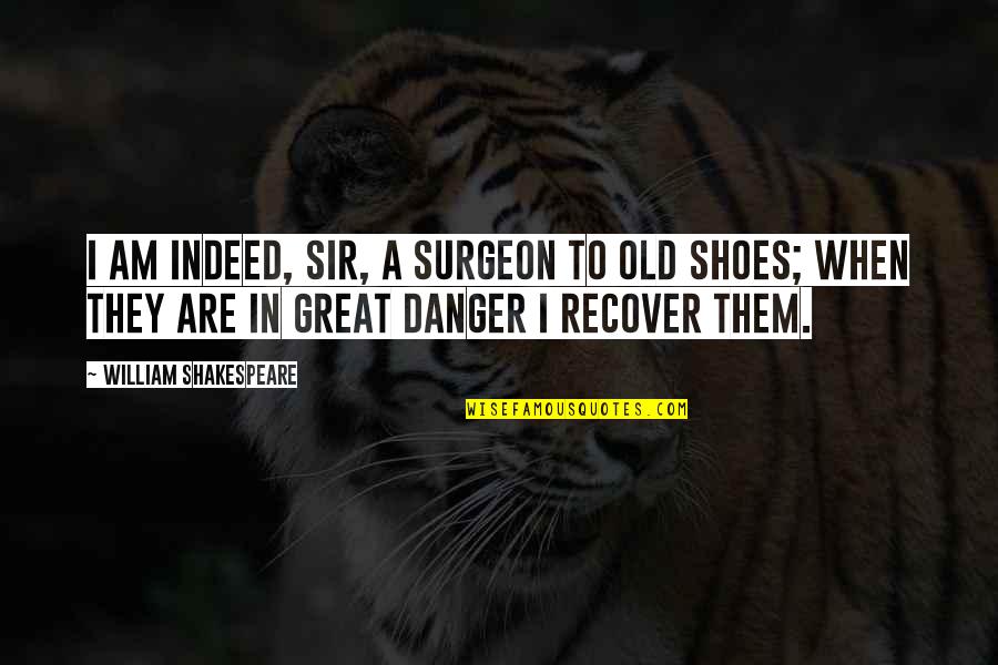 Shakespeare Old Quotes By William Shakespeare: I am indeed, sir, a surgeon to old Shakespeare Old Quotes By William Shakespeare: I am indeed, sir, a surgeon to old