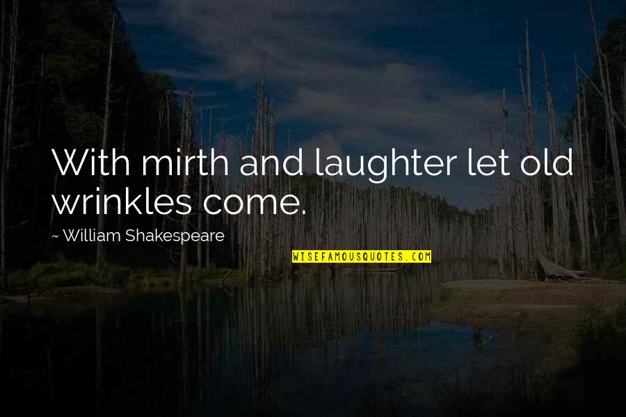 Shakespeare Old Quotes By William Shakespeare: With mirth and laughter let old wrinkles come. Shakespeare Old Quotes By William Shakespeare: With mirth and laughter let old wrinkles come.