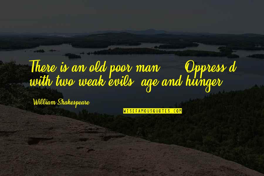 Shakespeare Old Quotes By William Shakespeare: There is an old poor man, ... Oppress'd