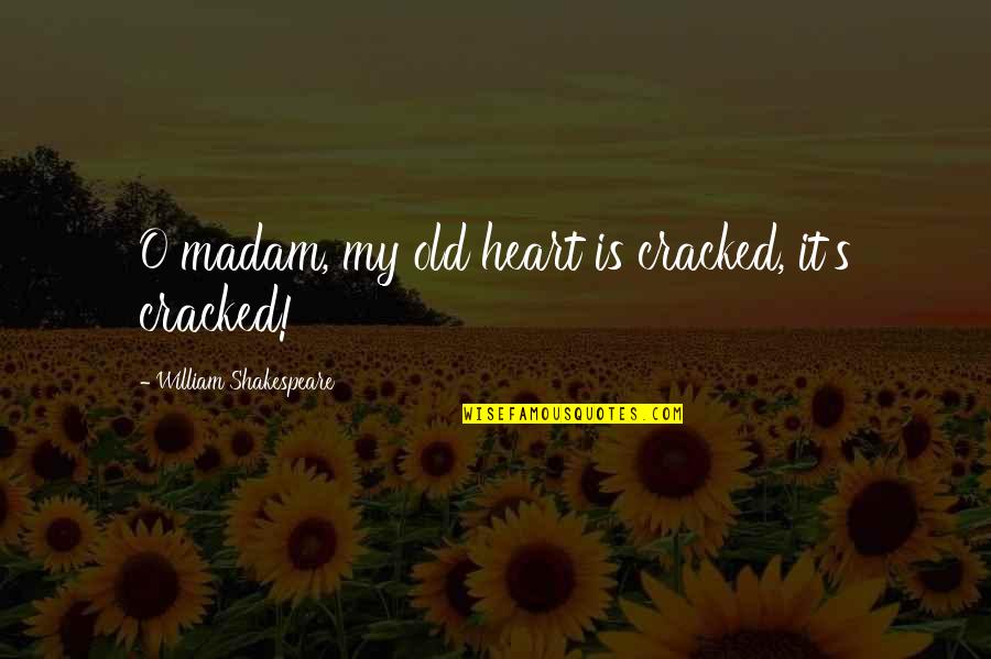 Shakespeare Old Quotes By William Shakespeare: O madam, my old heart is cracked, it's Shakespeare Old Quotes By William Shakespeare: O madam, my old heart is cracked, it's