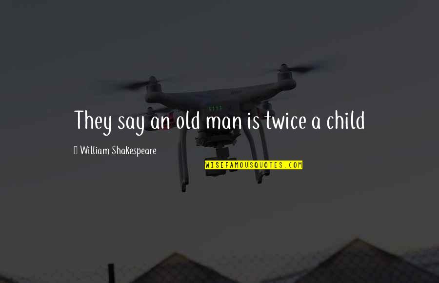 Shakespeare Old Quotes By William Shakespeare: They say an old man is twice a Shakespeare Old Quotes By William Shakespeare: They say an old man is twice a