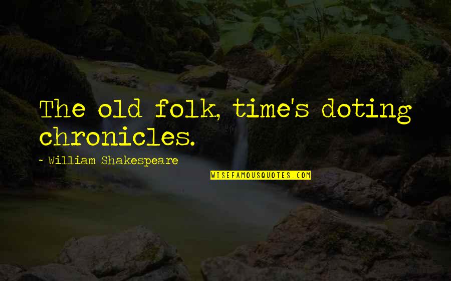 Shakespeare Old Quotes By William Shakespeare: The old folk, time's doting chronicles. Shakespeare Old Quotes By William Shakespeare: The old folk, time's doting chronicles.