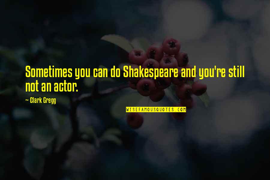 Shakespeare On Actors Quotes By Clark Gregg: Sometimes you can do Shakespeare and you're still