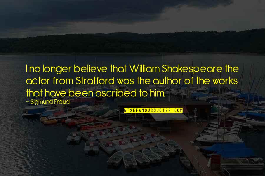 Shakespeare On Actors Quotes By Sigmund Freud: I no longer believe that William Shakespeare the