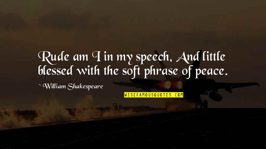 Shakespeare Othello Drama Quotes By William Shakespeare: Rude am I in my speech, And little