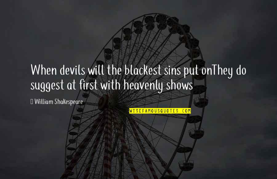 Shakespeare Othello Quotes By William Shakespeare: When devils will the blackest sins put onThey