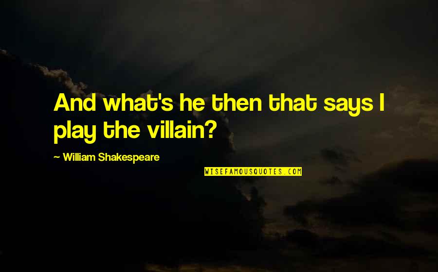 Shakespeare Othello Quotes By William Shakespeare: And what's he then that says I play