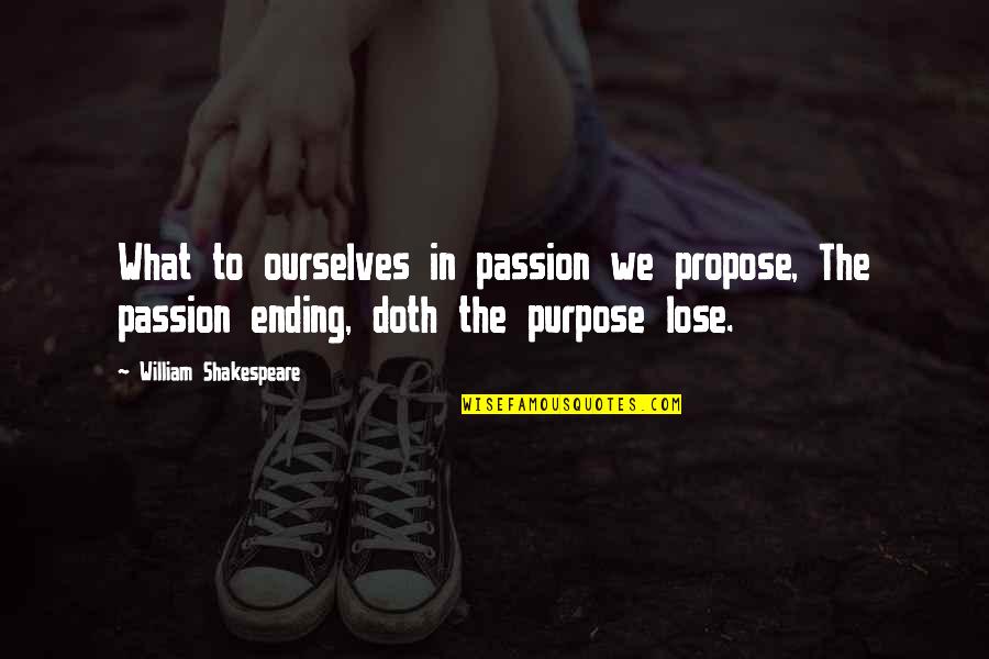 Shakespeare Passion Quotes By William Shakespeare: What to ourselves in passion we propose, The