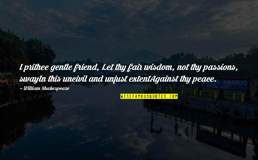 Shakespeare Passion Quotes By William Shakespeare: I prithee gentle friend, Let thy fair wisdom,