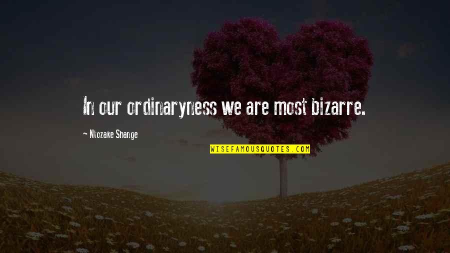 Shakespeare Peasant Quotes By Ntozake Shange: In our ordinaryness we are most bizarre. Shakespeare Peasant Quotes By Ntozake Shange: In our ordinaryness we are most bizarre.