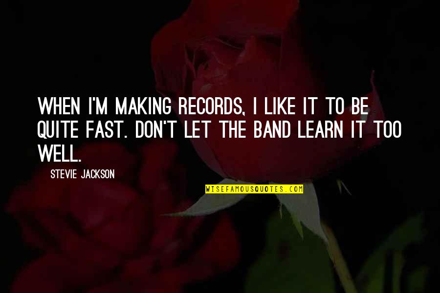 Shakespeare Peasant Quotes By Stevie Jackson: When I'm making records, I like it to Shakespeare Peasant Quotes By Stevie Jackson: When I'm making records, I like it to