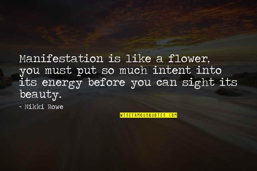 Shakespeare Perfume Quotes By Nikki Rowe: Manifestation is like a flower, you must put