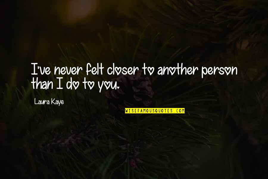Shakespeare Pericles Quotes By Laura Kaye: I've never felt closer to another person than