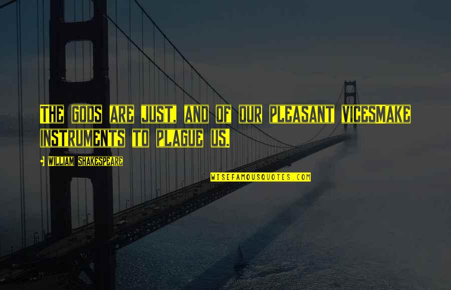 Shakespeare Plague Quotes By William Shakespeare: The gods are just, and of our pleasant Shakespeare Plague Quotes By William Shakespeare: The gods are just, and of our pleasant