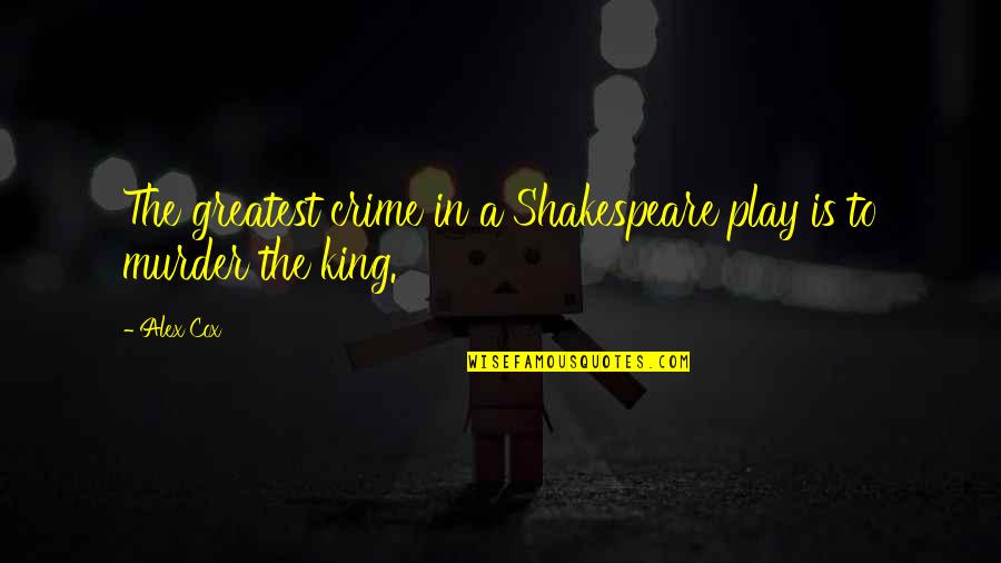 Shakespeare Play Quotes By Alex Cox: The greatest crime in a Shakespeare play is