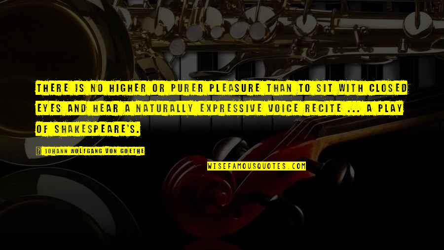 Shakespeare Play Quotes By Johann Wolfgang Von Goethe: There is no higher or purer pleasure than