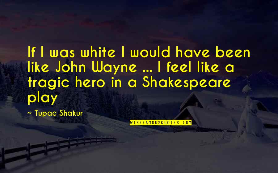 Shakespeare Play Quotes By Tupac Shakur: If I was white I would have been