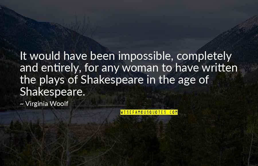 Shakespeare Play Quotes By Virginia Woolf: It would have been impossible, completely and entirely,