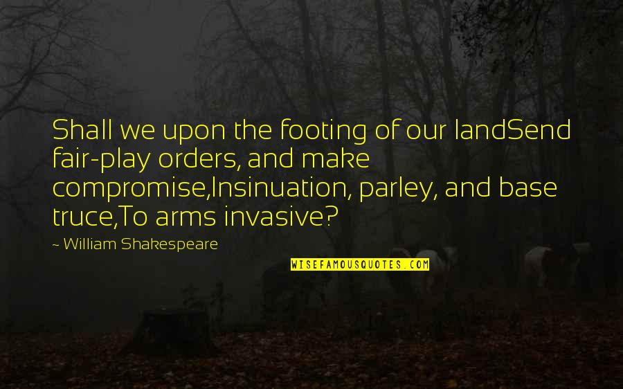 Shakespeare Play Quotes By William Shakespeare: Shall we upon the footing of our landSend