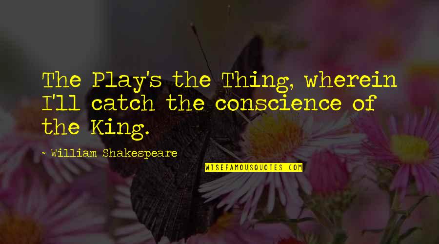 Shakespeare Play Quotes By William Shakespeare: The Play's the Thing, wherein I'll catch the