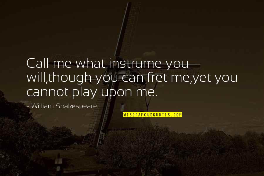 Shakespeare Play Quotes By William Shakespeare: Call me what instrume you will,though you can