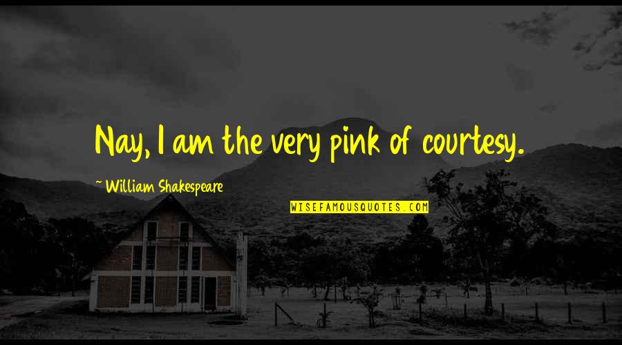 Shakespeare Play Quotes By William Shakespeare: Nay, I am the very pink of courtesy.