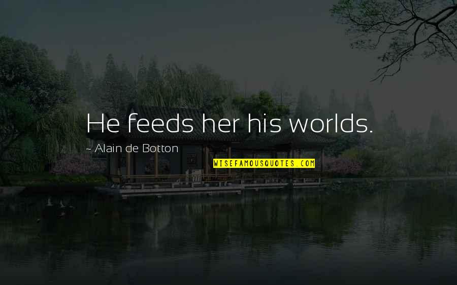 Shakespeare Plays Famous Quotes By Alain De Botton: He feeds her his worlds.