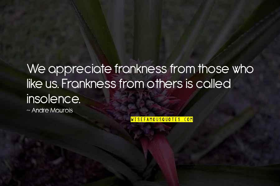 Shakespeare Popularity Quotes By Andre Maurois: We appreciate frankness from those who like us. Shakespeare Popularity Quotes By Andre Maurois: We appreciate frankness from those who like us.