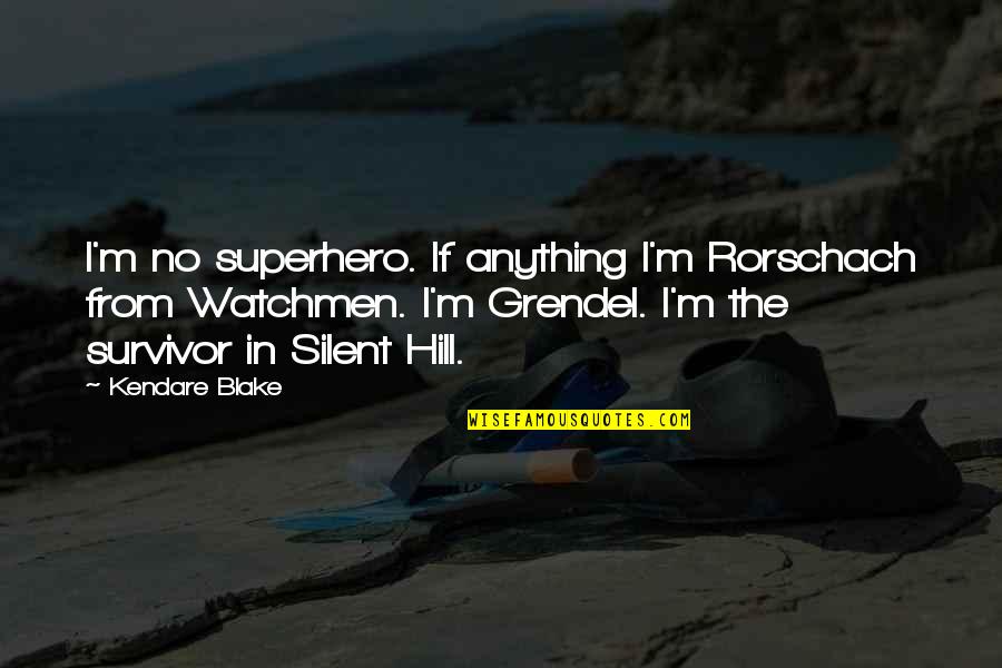 Shakespeare Popularity Quotes By Kendare Blake: I'm no superhero. If anything I'm Rorschach from Shakespeare Popularity Quotes By Kendare Blake: I'm no superhero. If anything I'm Rorschach from